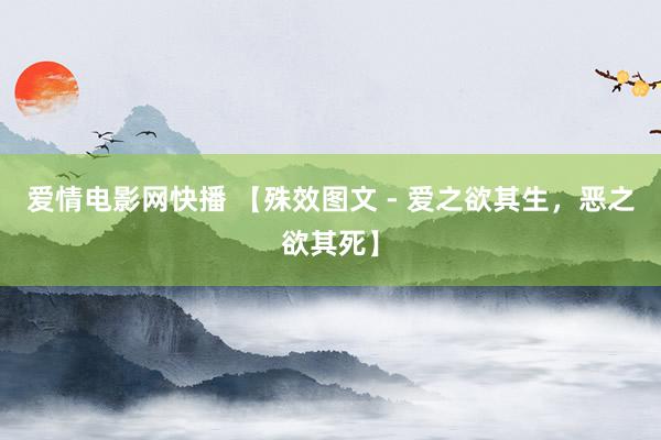 爱情电影网快播 【殊效图文 - 爱之欲其生，恶之欲其死】