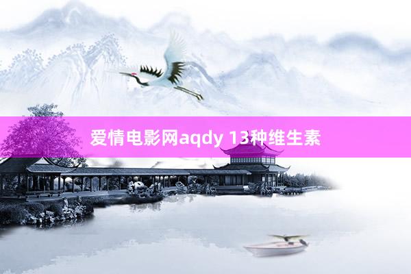 爱情电影网aqdy 13种维生素