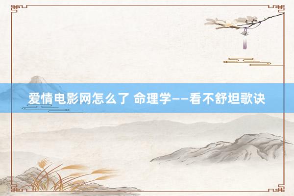 爱情电影网怎么了 命理学——看不舒坦歌诀
