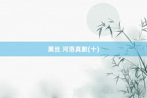黑丝 河洛真數(十)